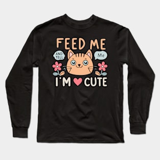 Feed me and tell Me I'm cute Long Sleeve T-Shirt